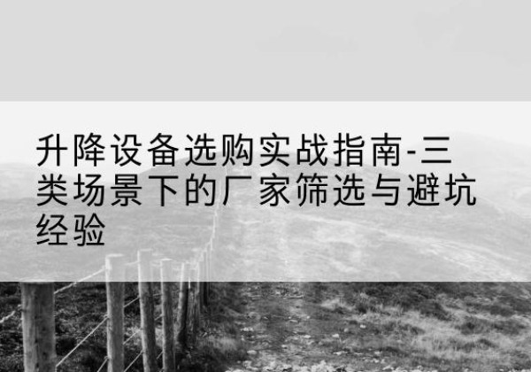 兴国移动式升降机厂家推荐-升降设备选购实战指南-三类场景下的厂家筛选与避坑经验